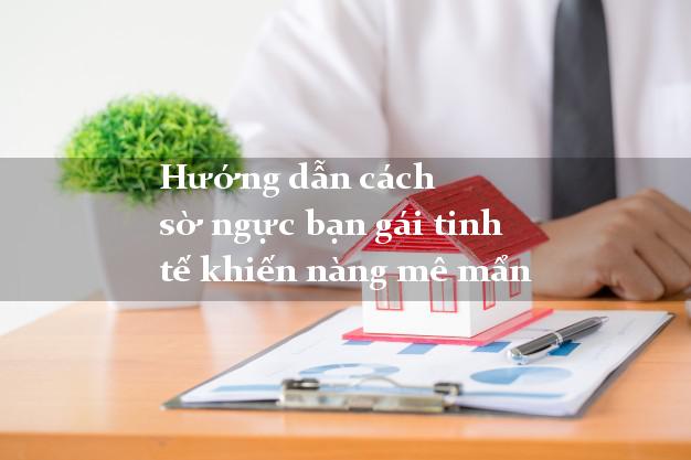 Hướng dẫn cách sờ ngực bạn gái tinh tế khiến nàng mê mẩn