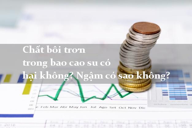 Chất bôi trơn trong bao cao su có hại không? Ngậm có sao không?