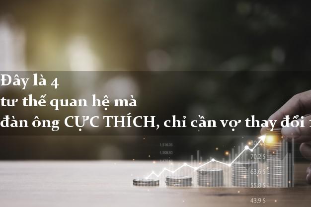 Đây là 4 tư thế quan hệ mà đàn ông CỰC THÍCH, chỉ cần vợ thay đổi 1 lần sẽ khiến chàng ‘gào thét’ trong đêm