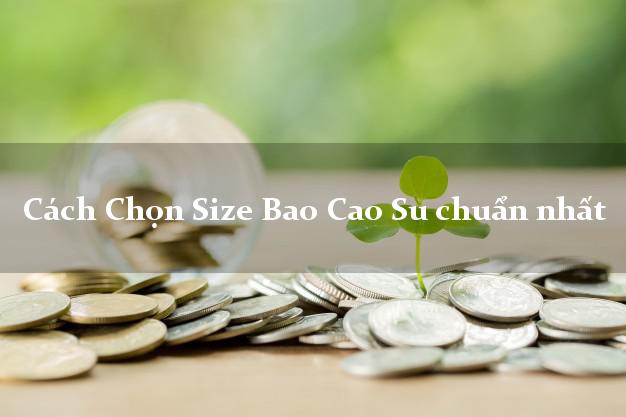 Cách Chọn Size Bao Cao Su chuẩn nhất